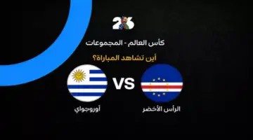 القنوات الناقلة لمباراة منتخب أوروجواي ضد الرأس الأخضر بالجولة الثانية في كأس العالم 2026
